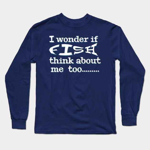 I wonder if Fish think about me too - funny fishing quotes Long Sleeve T-Shirt by BrederWorks